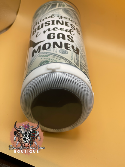 Mind ya business I need gas money speaker tumbler